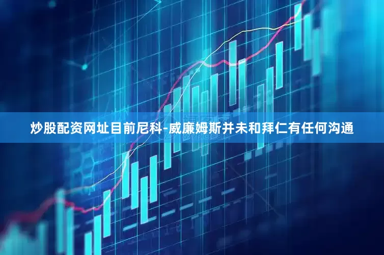 炒股配资网址目前尼科-威廉姆斯并未和拜仁有任何沟通