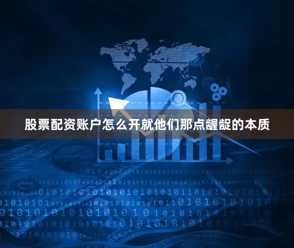 股票配资账户怎么开就他们那点龌龊的本质