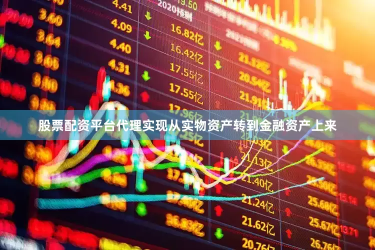 股票配资平台代理实现从实物资产转到金融资产上来