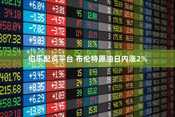 伯乐配资平台 布伦特原油日内涨2%